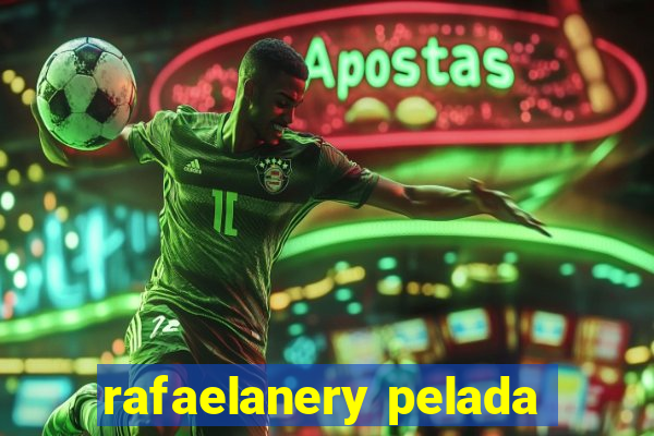 rafaelanery pelada